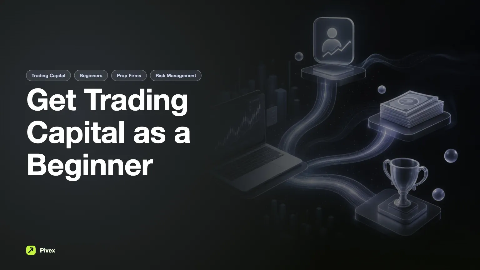 How to Get Trading Capital as a Beginner — Pivex Guides