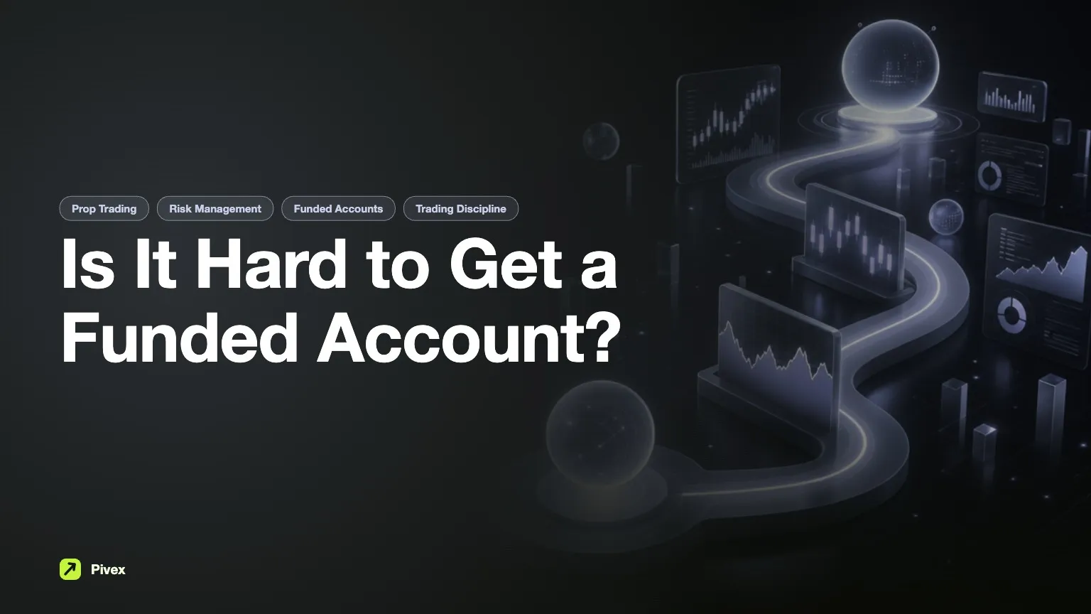 Is It Hard to Get a Funded Trading Account? A Comprehensive Guide — Pivex Guides